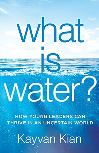 What Is Water?: How Young Leaders Can Thrive In An Uncertain World