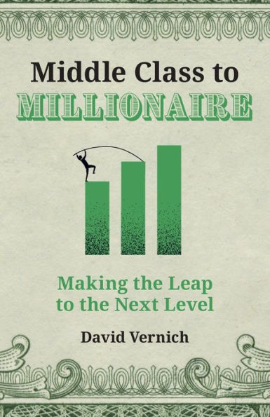 Middle Class To Millionaire: Making The Leap To The Next Level