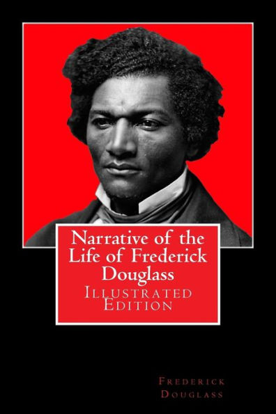 Narrative Of The Life Of Frederick Douglass: Illustrated Edition