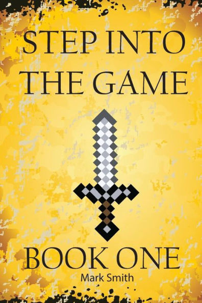 Step Into The Game: Book One: An Epic Video Game Adventure