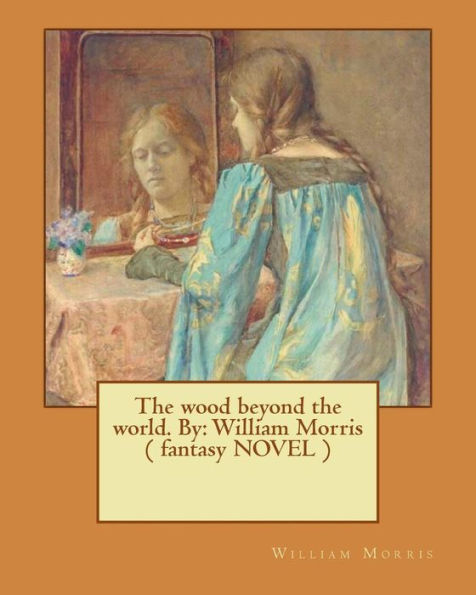 The Wood Beyond The World. By: William Morris ( Fantasy Novel )