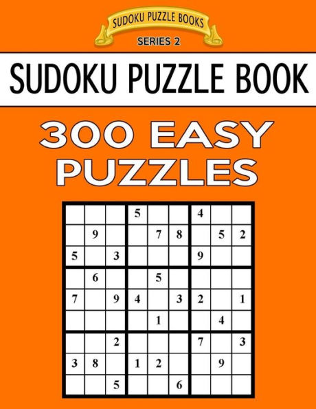 Sudoku Puzzle Book, 300 Easy Puzzles: Single Difficulty Level For No Wasted Puzzles (Sudoku Puzzle Books Series 2)
