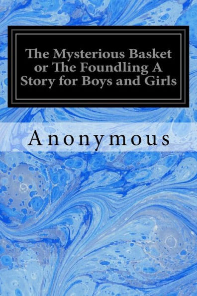 The Mysterious Basket Or The Foundling A Story For Boys And Girls