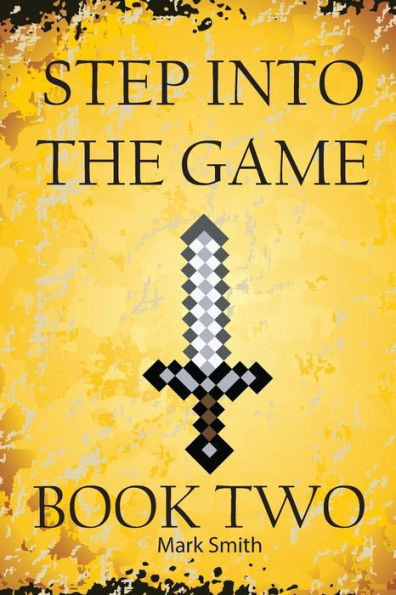 Step Into The Game: Book Two: An Epic Video Game Adventure