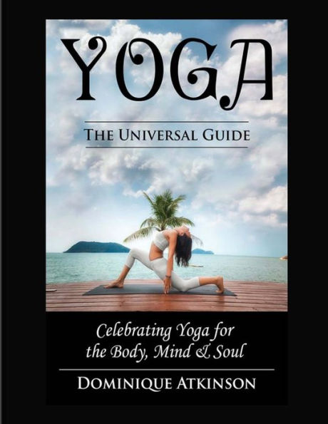 Yoga: The Universal Guide To Yoga: Weight. Loss Stress. Relief. Healthrehabilitation. Mindfulness. Chakra. Dieting. Philosophy (Wellness For Everybody)