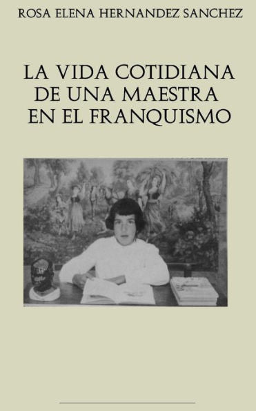 La Vida Cotidiana De Una Maestra En El Franquismo (Spanish Edition)