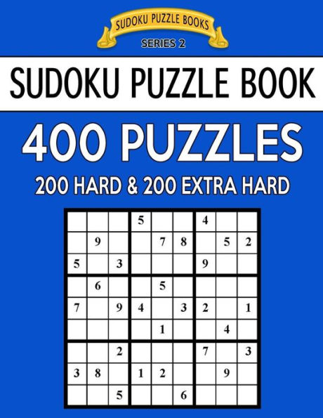 Sudoku Puzzle Book, 400 Puzzles, 200 Hard And 200 Extra Extra Hard: Improve Your Game With This Two Level Book (Sudoku Puzzle Books Series 2)