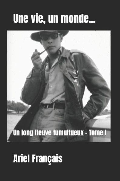 Une Vie, Un Monde...: Un Long Fleuve Tumultueux - Tome I (French Edition)