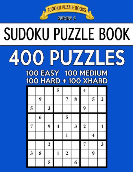 Sudoku Puzzle Book, 400 Puzzles, 100 Easy, 100 Medium, 100 Hard And 100 Extra Hard: Improve Your Game With This Four Level Book (Sudoku Puzzle Books Series 2)