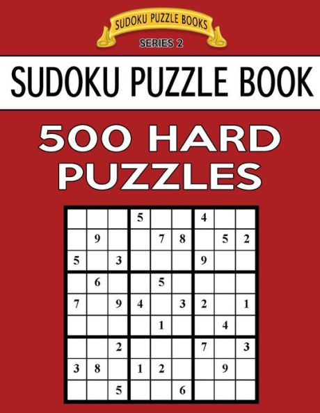 Sudoku Puzzle Book, 500 Hard Puzzles: Single Difficulty Level For No Wasted Puzzles (Sudoku Puzzle Books Series 2)