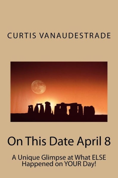On This Date April 8: A Unique Glimpse At What Else Happened On Your Day!