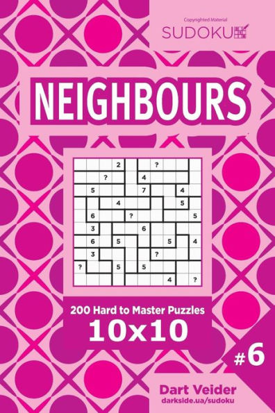 Sudoku Neighbours - 200 Hard To Master Puzzles 10X10 (Volume 6)