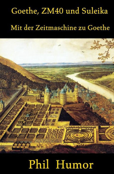 Goethe, Zm40 Und Suleika: Mit Der Zeitmaschine Zu Goethe (German Edition)