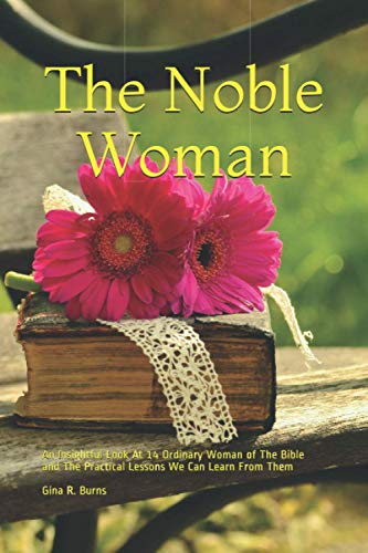 The Noble Woman: An Insightful Look At 14 Ordinary Woman Of The Bible And The Practical Lessons We Can Learn From Them