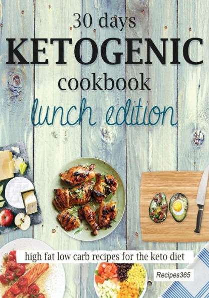30 Days Ketogenic Cookbook: Lunch Edition: High Fat Low Carb Recipes For The Keto Diet