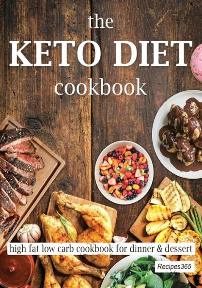 The Keto Diet Cookbook: High Fat Low Carb Cookbook For Dinner & Dessert