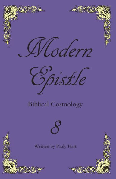 Modern Epistle 8: The Letter Of Pauly To The Body Of Christ Concerning The Biblical Earth And Its Creation