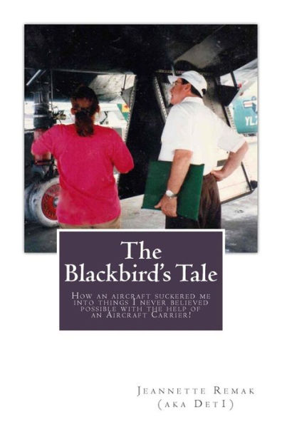 The Blackbird's Tale: How An Aircraft Suckered Me Into Things I Never Believed Possible With The Help Of An Aircraft Carrier!