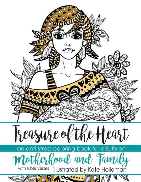 Treasure Of The Heart: An Anti-Stress Coloring Book For Adults On Motherhood And Family