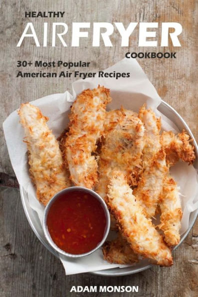 Healthy Air Fryer Cookbook: 30+ Most Popular American Air Fryer Recipes In One H