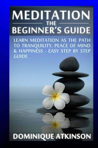 Meditation:The Beginner's Guide: : Learn Meditation As The Path To Tranquility, Mindfulness & Happiness – Easy Step By Step Meditation Guide To ... Medicine Reiki (Wellness For Everybody)
