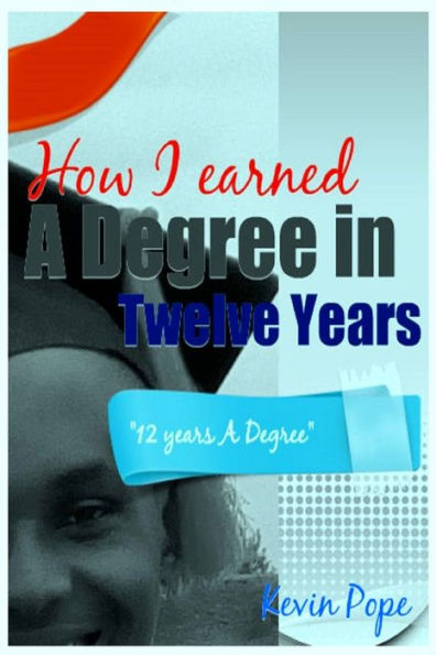 How I Earned A Degree In Twelve Years: "12 Years A Degree"