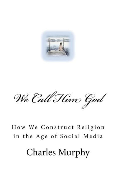 We Call Him God: How We Construct Religion In The Age Of Social Media