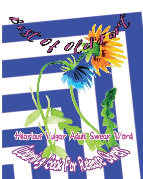 Best Of Old Fart: Hilarious Vulgar Adult Swear Word Coloring Book For Release Stress (Best Of Swear)