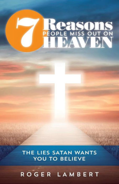 7 Reasons People Miss Out On Heaven: The Lies Satan Wants You To Believe