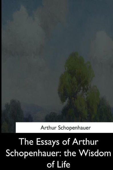 The Essays Of Arthur Schopenhauer: The Wisdom Of Life