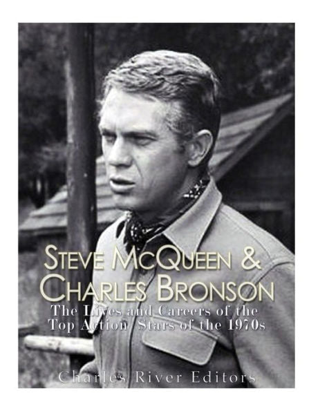 Steve Mcqueen & Charles Bronson: The Lives And Careers Of The Top Action Stars Of The 1970S - 9781544874449