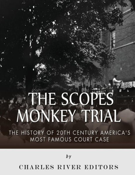 The Scopes Monkey Trial: The History Of 20Th Century America?S Most Famous Court Case