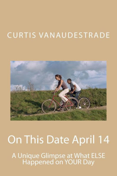 On This Date April 14: A Unique Glimpse At What Else Happened On Your Day