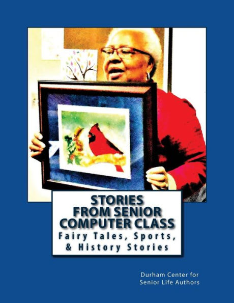 Stories From Senior Computer Class: Fairy Tales, History & Sports Stories (Seniors Need Or Want Computer Skills)