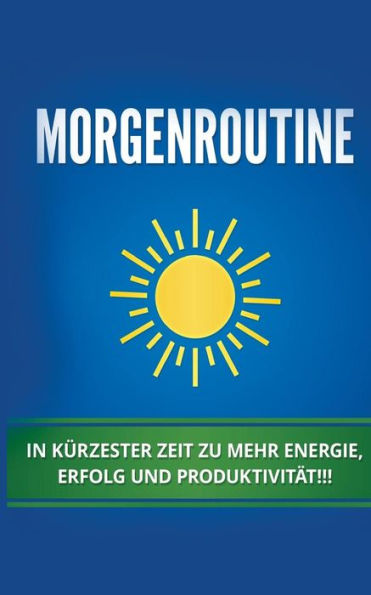 Morgenroutine: In Kurzester Zeit Zu Mehr Energie, Erfolg Und ProduktivitAt (German Edition)
