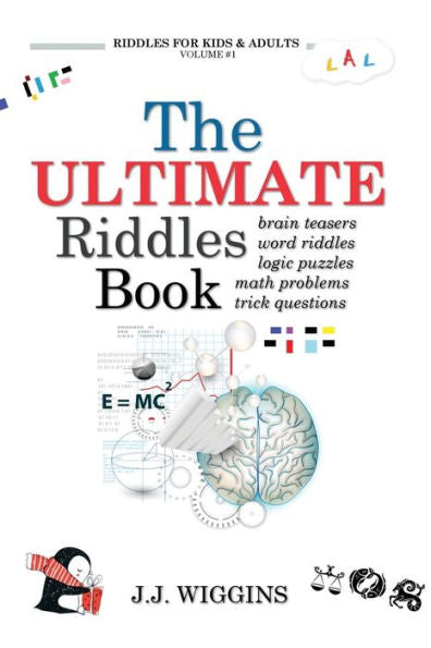 The Ultimate Riddles Book: Word Riddles, Brain Teasers, Logic Puzzles, Math Problems, Trick Questions, And More! (Riddles For Kids And Adults)