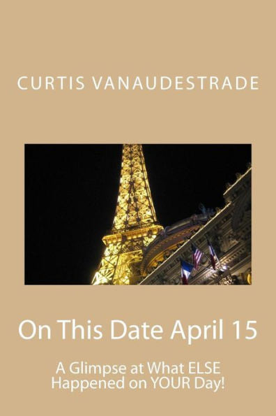 On This Date April 15: A Glimpse At What Else Happened On Your Day!
