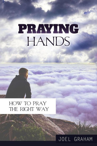 Praying Hands: How To Pray The Right Way