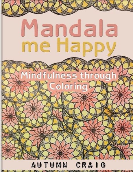 Mandala Me Happy: Mindfulness Through Coloring