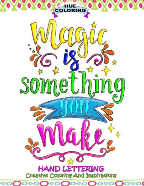 Magic Is Something You Make: Hand Lettering, Creative Coloring And Inspirations