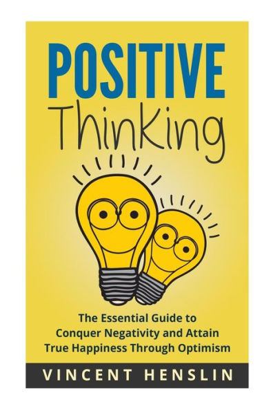 Positive Thinking: The Essential Guide To Conquer Negativity And Attain True Hap (Free Living)