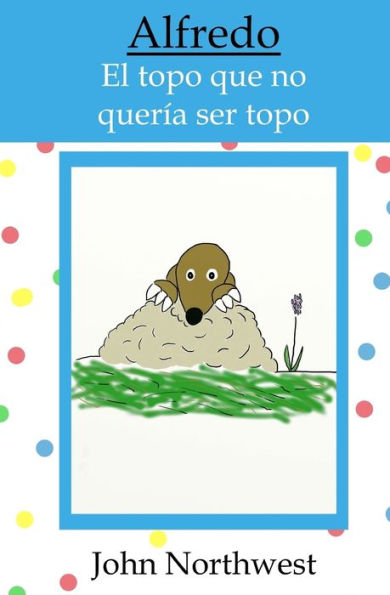 Alfredo: El Topo Que No Quer?a Ser Topo (Spanish Edition)