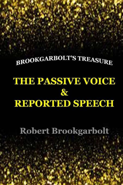 The Passive Voice And Reported Speech (Brookgarbolt's Treasure) (Volume 1)