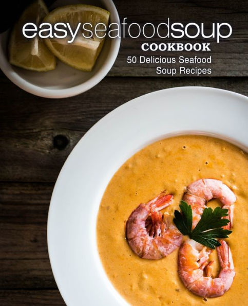 Easy Seafood Soup Cookbook: 50 Delicious Seafood Soup Recipes