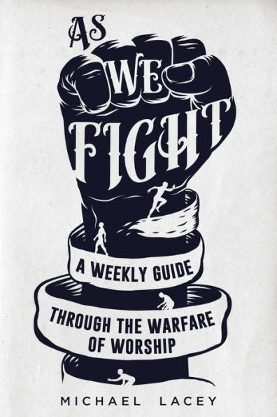As We Fight: A Weekly Guide Through The Warfare Of Worship