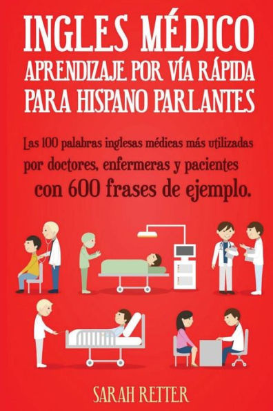 Ingles Medico: Aprendizaje Por Via Rapida Para Anglo Parlantes: Las 100 Palabras Inglesas Médicas Más Utilizadas Por Doctores, Enfermeras Y Pacientes ... De Ejemplo. (Ingles Para Hispano Parlantes.)