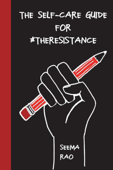 The Self-Care Guide For #Theresistance: A Workbook For The Socially Conscious And/ Or Stressed