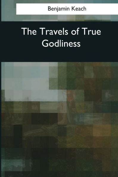 The Travels Of True Godliness - 9781545077306