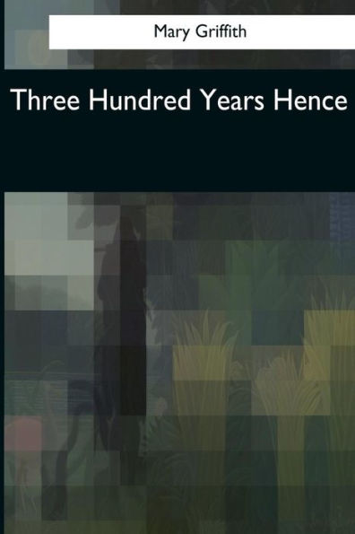 Three Hundred Years Hence - 9781545079478
