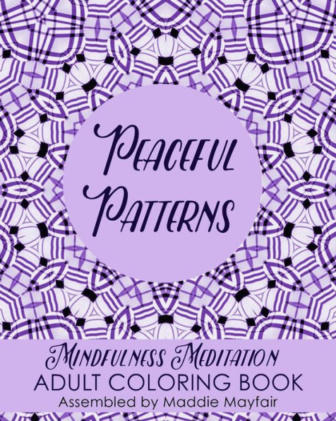 Peaceful Patterns Mindfulness Meditation Adult Coloring Book (Colouring Books For Grown-Ups)